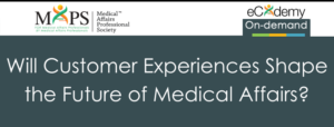 Will Customer Experiences Shape The Future Of Medical Affairs?