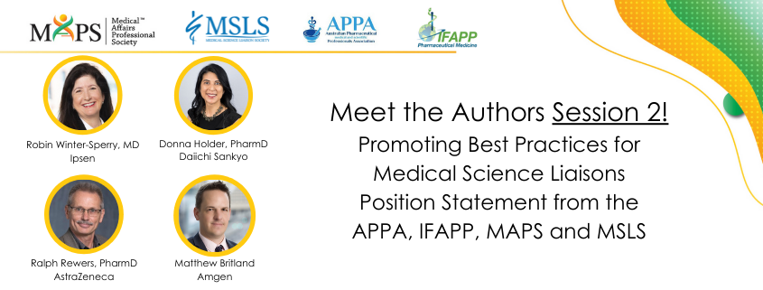 Meet the Authors SESSION 2- Promoting Best Practices for Medical Science Liaisons Position Statement from the APPA, IFAPP, MAPS and MSLS