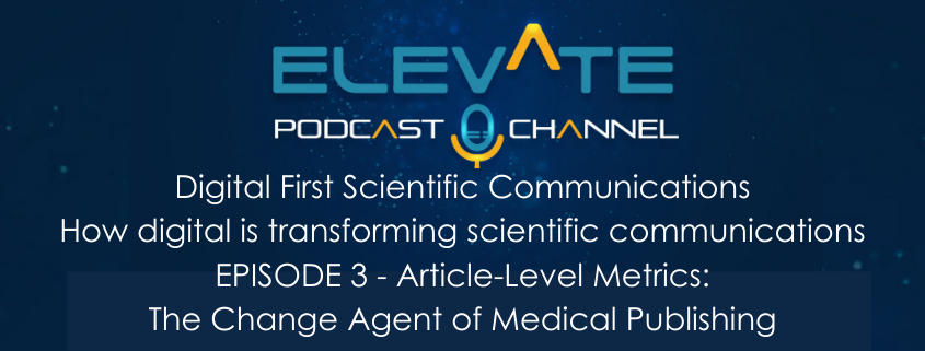 Digital First Scientific Communications – How digital is transforming scientific communications Episode 3 Article-Level Metrics: The Change Agent of Medical Publishing