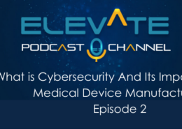 Cybersecurity and Its Importance for Medical Device Manufacturers: Part 2