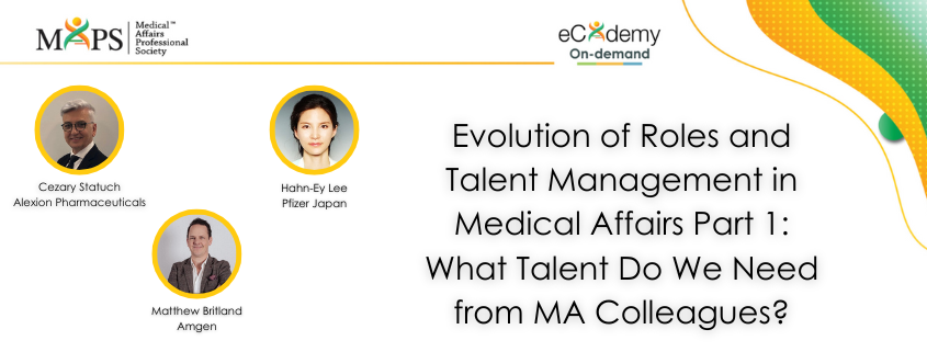 Evolution of Roles and Talent Management in Medical Affairs Part 1: What Talent Do We Need from MA Colleagues?